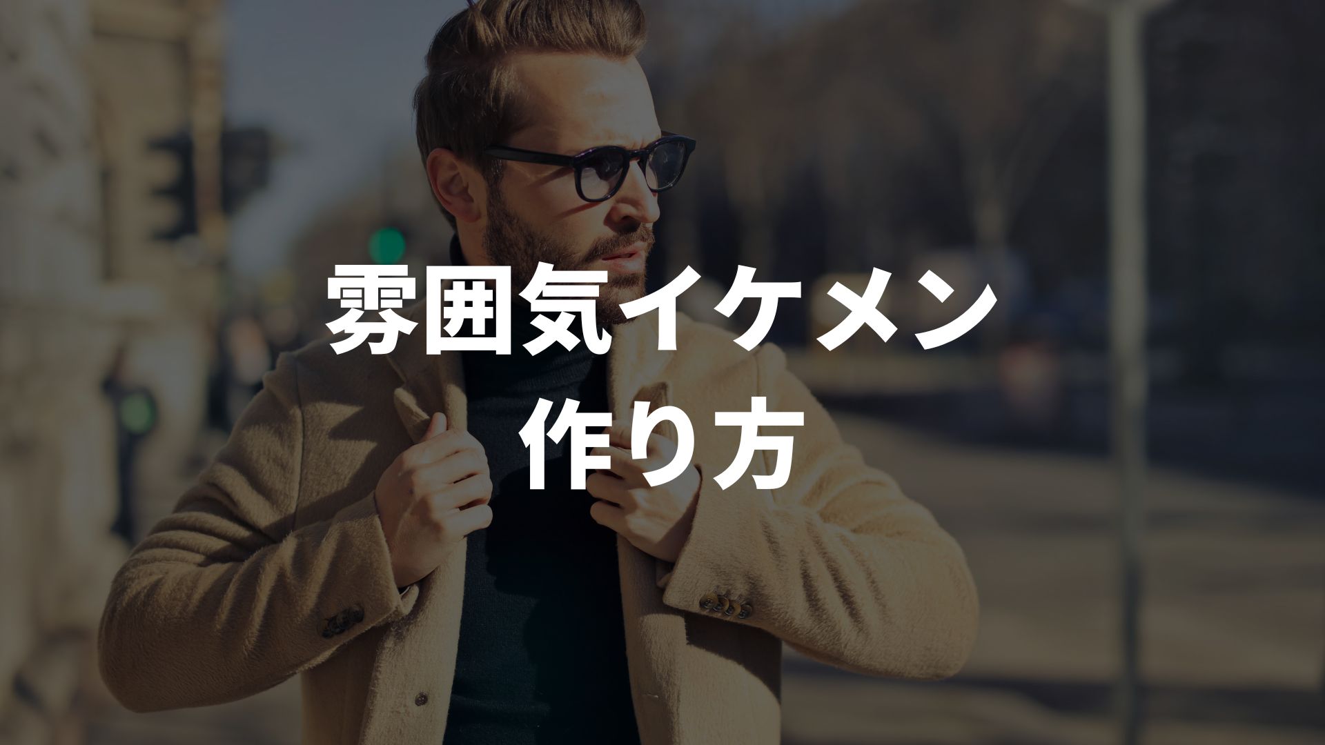 雰囲気イケメンの作り方・なる方法を簡単7ステップで徹底解説