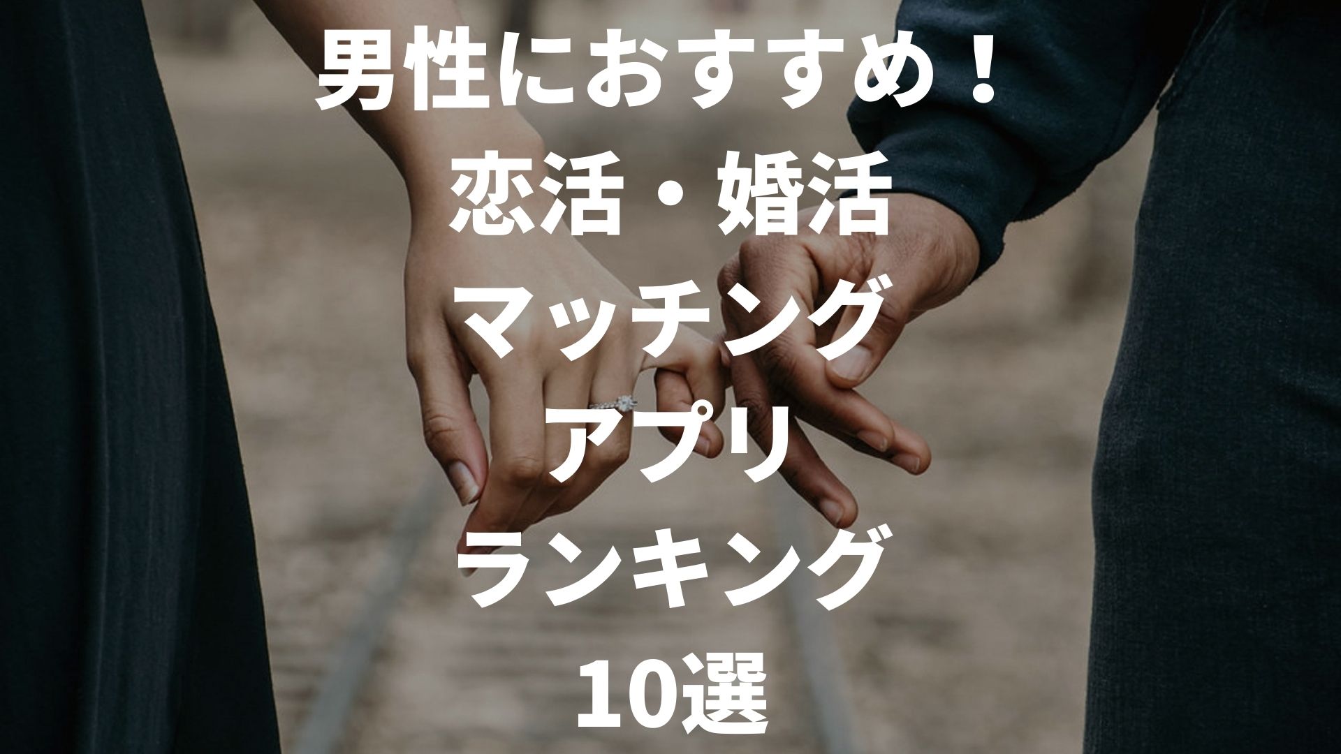 マッチングアプリおすすめ！男性に人気の恋活・婚活アプリランキング10選