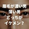 眉毛が濃い男・薄い男どっちがイケメン？薄い眉毛を濃くする方法も解説！