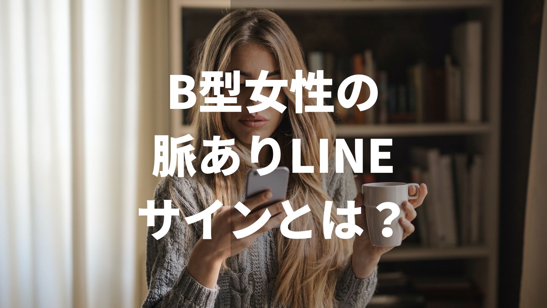 B型女性の脈ありLINEのサインとは？確かめる方法と注意点を解説