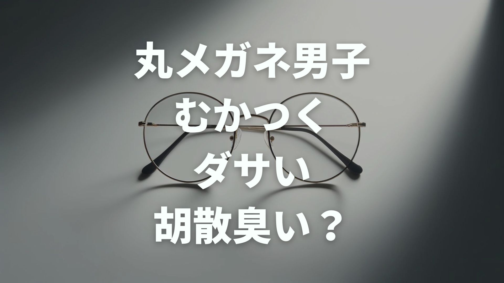 丸メガネ男子はむかつく・ダサい・胡散臭い？おしゃれに見せる方法も解説