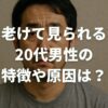 老けて見られる20代男性の特徴や原因は？老け顔の改善方法も徹底解説！