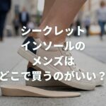 シークレットインソールのメンズはどこで買うのがいい？バレない選び方も解説