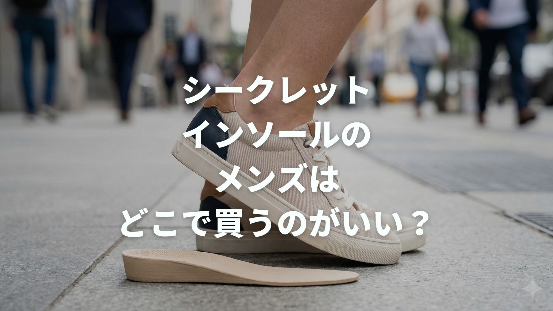 シークレットインソールのメンズはどこで買うのがいい？バレない選び方も解説